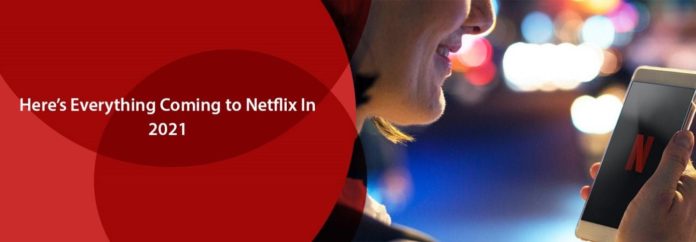 Here’s Everything Coming to Netflix In 2021